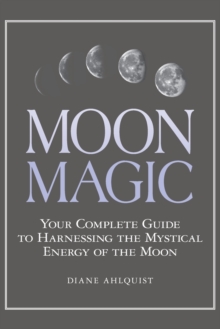 Moon Magic : Your Complete Guide to Harnessing the Mystical Energy of the Moon, Paperback Book Moon Magic : Your Complete Guide to Harnessing the Mystical Energy of the Moon, Paperback Book