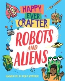 Happy Ever Crafter: Robots and Aliens, Hardback Book Happy Ever Crafter: Robots and Aliens, Hardback Book