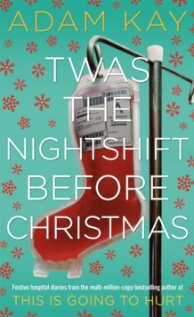Twas The Nightshift Before Christmas : Festive hospital diaries from the author of million-copy hit This is Going to Hurt, Hardback Book Twas The Nightshift Before Christmas : Festive hospital diaries from the author of million-copy hit This is Going to Hurt, Hardback Book