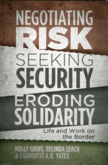 Negotiating Risk, Seeking Solidarity, Eroding Security : Life and Work on the Border, Paperback / softback Book Negotiating Risk, Seeking Solidarity, Eroding Security : Life and Work on the Border, Paperback / softback Book