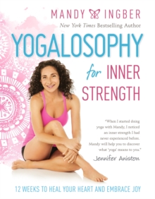 Yogalosophy for Inner Strength : 12 Weeks to Heal Your Heart and Embrace Joy, Paperback / softback Book Yogalosophy for Inner Strength : 12 Weeks to Heal Your Heart and Embrace Joy, Paperback / softback Book