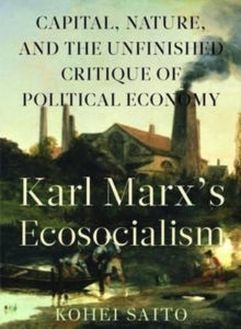 Karl Marx's Ecosocialism : Capital, Nature, and the Unfinished Critique of Political Economy, Paperback / softback Book Karl Marx's Ecosocialism : Capital, Nature, and the Unfinished Critique of Political Economy, Paperback / softback Book