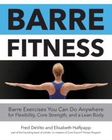 Barre Fitness : Barre Exercises You Can Do Anywhere for Flexibility, Core Strength, and a Lean Body, Paperback / softback Book Barre Fitness : Barre Exercises You Can Do Anywhere for Flexibility, Core Strength, and a Lean Body, Paperback / softback Book