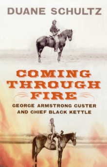 Coming Through Fire : George Armstrong Custer and Chief Black Kettle, Hardback Book Coming Through Fire : George Armstrong Custer and Chief Black Kettle, Hardback Book