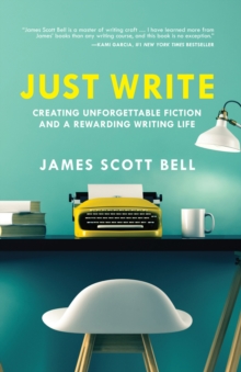 Just Write : Creating Unforgettable Fiction and a Rewarding Writing Life, Paperback / softback Book Just Write : Creating Unforgettable Fiction and a Rewarding Writing Life, Paperback / softback Book