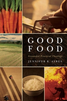 Good Food : Grounded Practical Theology, Hardback Book Good Food : Grounded Practical Theology, Hardback Book