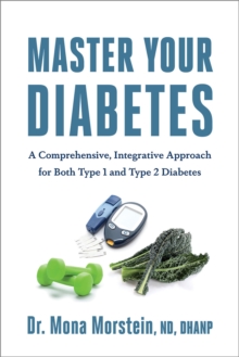 Master Your Diabetes : A Comprehensive, Integrative Approach For Successfully Treating Both Type 1 and 2 Diabetics, Paperback / softback Book Master Your Diabetes : A Comprehensive, Integrative Approach For Successfully Treating Both Type 1 and 2 Diabetics, Paperback / softback Book