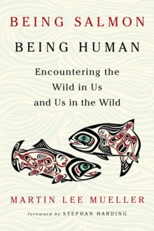 Being Salmon, Being Human : Encountering the Wild in Us and Us in the Wild, Paperback Book Being Salmon, Being Human : Encountering the Wild in Us and Us in the Wild, Paperback Book