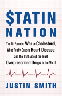 Statin Nation : The Ill-Founded War on Cholesterol, the Truth About the Most Overprescribed Drug in the World, and What Really Causes Heart Disease, Paperback Book Statin Nation : The Ill-Founded War on Cholesterol, the Truth About the Most Overprescribed Drug in the World, and What Really Causes Heart Disease, Paperback Book