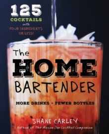 The Home Bartender : 125 Cocktails Made with Four Ingredients or Less, Hardback Book The Home Bartender : 125 Cocktails Made with Four Ingredients or Less, Hardback Book