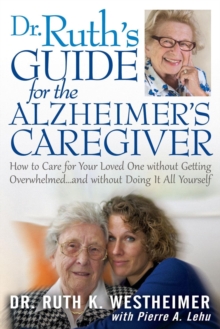 Dr Ruth's Guide for the Alzheimer's Caregiver : How to Care for Your Loved One without Getting Overwhelmedand without Doing It All Yourself, Paperback / softback Book Dr Ruth's Guide for the Alzheimer's Caregiver : How to Care for Your Loved One without Getting Overwhelmedand without Doing It All Yourself, Paperback / softback Book