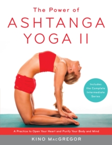 The Power Of Ashtanga Yoga II The Intermediate Series : A Practice to Open Your Heart and Purify Your Body and Mind, Paperback / softback Book The Power Of Ashtanga Yoga II The Intermediate Series : A Practice to Open Your Heart and Purify Your Body and Mind, Paperback / softback Book