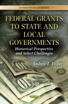 Federal Grants to State & Local Governments : Historical Perspective & Select Challenges, Paperback / softback Book Federal Grants to State & Local Governments : Historical Perspective & Select Challenges, Paperback / softback Book