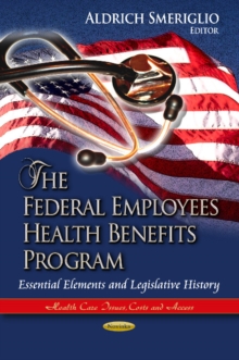 Federal Employees Health Benefits Program : Essential Elements & Legislative History, Paperback / softback Book Federal Employees Health Benefits Program : Essential Elements & Legislative History, Paperback / softback Book
