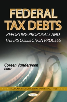 Federal Tax Debts : Reporting Proposals & the IRS Collection Process, Paperback / softback Book Federal Tax Debts : Reporting Proposals & the IRS Collection Process, Paperback / softback Book
