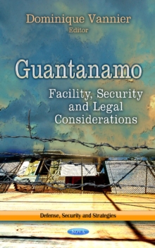Guantanamo : Facility, Security & Legal Considerations, Hardback Book Guantanamo : Facility, Security & Legal Considerations, Hardback Book