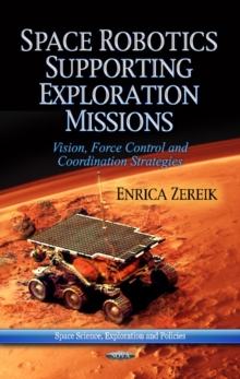 Space Robotics Supporting Exploration Missions : Vision, Force Control & Co-ordination Strategies, Hardback Book Space Robotics Supporting Exploration Missions : Vision, Force Control & Co-ordination Strategies, Hardback Book