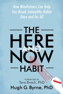 The Here-and-Now Habit : How Mindfulness Can Help You Break Unhealthy Habits Once and for All, Paperback / softback Book The Here-and-Now Habit : How Mindfulness Can Help You Break Unhealthy Habits Once and for All, Paperback / softback Book