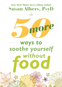50 More Ways to Soothe Yourself Without Food : Mindfulness Strategies to Cope with Stress and End Emotional Eating, Paperback / softback Book 50 More Ways to Soothe Yourself Without Food : Mindfulness Strategies to Cope with Stress and End Emotional Eating, Paperback / softback Book