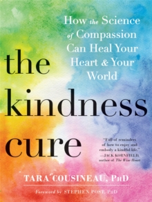 The Kindness Cure : How the Science of Compassion Can Heal Your Heart and Your World, Paperback / softback Book The Kindness Cure : How the Science of Compassion Can Heal Your Heart and Your World, Paperback / softback Book