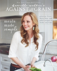 Danielle Walker's Against All Grain: Meals Made Simple : Gluten-Free, Dairy-Free, and Paleo Recipes to Make Anytime, Paperback / softback Book Danielle Walker's Against All Grain: Meals Made Simple : Gluten-Free, Dairy-Free, and Paleo Recipes to Make Anytime, Paperback / softback Book