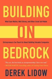Building on Bedrock : What Sam Walton, Walt Disney, and Other Great Self-Made Entrepreneurs Can Teach Us About Building Valuable Companies, Hardback Book Building on Bedrock : What Sam Walton, Walt Disney, and Other Great Self-Made Entrepreneurs Can Teach Us About Building Valuable Companies, Hardback Book
