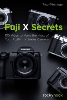 Fuji X Secrets : 130 Ways to Make the Most of Your Fujifilm X Series Camera, Paperback / softback Book Fuji X Secrets : 130 Ways to Make the Most of Your Fujifilm X Series Camera, Paperback / softback Book