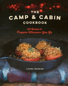The Camp & Cabin Cookbook : 100 Recipes to Prepare Wherever You Go, Hardback Book The Camp & Cabin Cookbook : 100 Recipes to Prepare Wherever You Go, Hardback Book