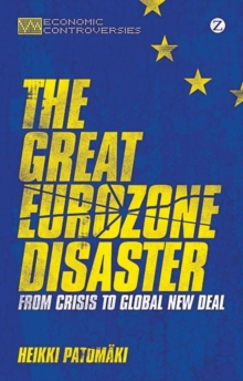 The Great Eurozone Disaster : From Crisis to Global New Deal, Hardback Book The Great Eurozone Disaster : From Crisis to Global New Deal, Hardback Book