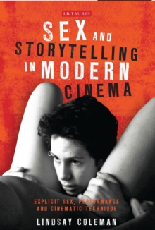 Sex and Storytelling in Modern Cinema : Explicit Sex, Performance and Cinematic Technique, Hardback Book Sex and Storytelling in Modern Cinema : Explicit Sex, Performance and Cinematic Technique, Hardback Book
