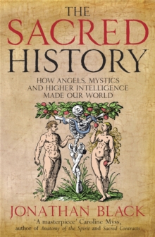 The Sacred History : How Angels, Mystics and Higher Intelligence Made Our World, Paperback Book The Sacred History : How Angels, Mystics and Higher Intelligence Made Our World, Paperback Book