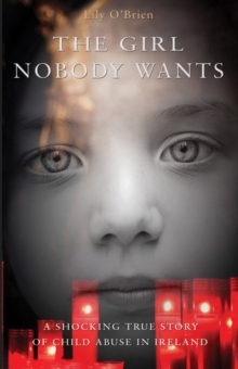 The Girl Nobody Wants : A shocking true story of child abuse in Ireland, Paperback / softback Book The Girl Nobody Wants : A shocking true story of child abuse in Ireland, Paperback / softback Book
