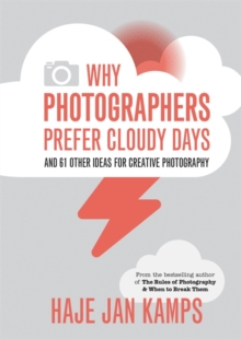 Why Photographers Prefer Cloudy Days : and 61 Other Ideas for Creative Photography, Paperback / softback Book Why Photographers Prefer Cloudy Days : and 61 Other Ideas for Creative Photography, Paperback / softback Book