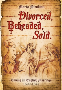 Divorced, Beheaded, Sold : Ending an English Marriage 1500-1847, Paperback / softback Book Divorced, Beheaded, Sold : Ending an English Marriage 1500-1847, Paperback / softback Book