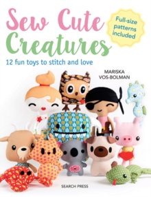 Sew Cute Creatures : 12 Fun Toys to Stitch and Love, Paperback Book Sew Cute Creatures : 12 Fun Toys to Stitch and Love, Paperback Book