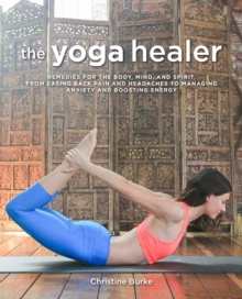 The Yoga Healer : Remedies for the Body, Mind, and Spirit, from Easing Back Pain and Headaches to Managing Anxiety and Finding Joy and Peace within, Paperback Book The Yoga Healer : Remedies for the Body, Mind, and Spirit, from Easing Back Pain and Headaches to Managing Anxiety and Finding Joy and Peace within, Paperback Book