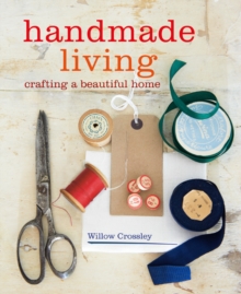 Handmade Living : 40 Step-by-Step Projects for Crafting a Beautiful Home, Paperback / softback Book Handmade Living : 40 Step-by-Step Projects for Crafting a Beautiful Home, Paperback / softback Book