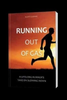 Running Out Of Gas : A Life Long Runner's Take On Slowing Down, Paperback / softback Book Running Out Of Gas : A Life Long Runner's Take On Slowing Down, Paperback / softback Book