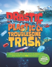 Drastic Plastic and Troublesome Trash : What's the big deal with rubbish, and how can YOU recycle?, Paperback / softback Book Drastic Plastic and Troublesome Trash : What's the big deal with rubbish, and how can YOU recycle?, Paperback / softback Book