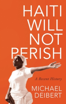 Haiti Will Not Perish : A Recent History, Paperback / softback Book Haiti Will Not Perish : A Recent History, Paperback / softback Book