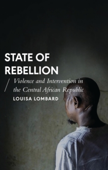 State of Rebellion : Violence and Intervention in the Central African Republic, Paperback / softback Book State of Rebellion : Violence and Intervention in the Central African Republic, Paperback / softback Book