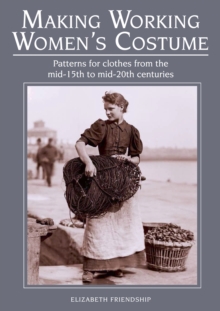 Making Working Women's Costume : Patterns for clothes from the mid-15th to mid-20th centuries, Paperback / softback Book Making Working Women's Costume : Patterns for clothes from the mid-15th to mid-20th centuries, Paperback / softback Book