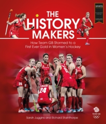 The History Makers : How Team GB Stormed to a First Ever Gold in Women's Hockey, Hardback Book The History Makers : How Team GB Stormed to a First Ever Gold in Women's Hockey, Hardback Book