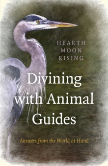 Divining with Animal Guides : Answers from the World at Hand, Paperback / softback Book Divining with Animal Guides : Answers from the World at Hand, Paperback / softback Book