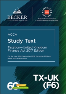 ACCA Approved - Taxation - United Kingdom (TX-UK) (F6) - Finance Act 2017 (June 2018 to March 2019 exams) : Study Text, Paperback Book ACCA Approved - Taxation - United Kingdom (TX-UK) (F6) - Finance Act 2017 (June 2018 to March 2019 exams) : Study Text, Paperback Book