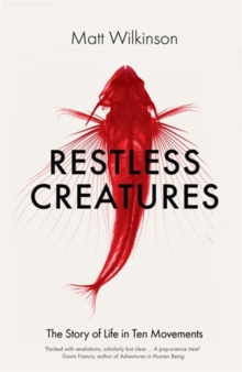 Restless Creatures : The Story of Life in Ten Movements, Hardback Book Restless Creatures : The Story of Life in Ten Movements, Hardback Book