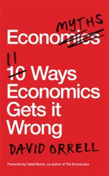 Economyths : 11 Ways Economics Gets it Wrong, Paperback / softback Book Economyths : 11 Ways Economics Gets it Wrong, Paperback / softback Book