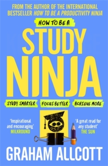 How to be a Study Ninja : Study smarter. Focus better. Achieve more., Paperback / softback Book How to be a Study Ninja : Study smarter. Focus better. Achieve more., Paperback / softback Book