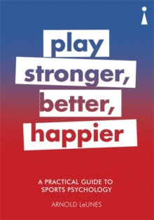 A Practical Guide to Sport Psychology : Play Stronger, Better, Happier, Paperback / softback Book A Practical Guide to Sport Psychology : Play Stronger, Better, Happier, Paperback / softback Book