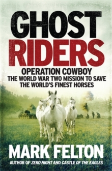 Ghost Riders : Operation Cowboy, the World War Two Mission to Save the World's Finest Horses, Hardback Book Ghost Riders : Operation Cowboy, the World War Two Mission to Save the World's Finest Horses, Hardback Book